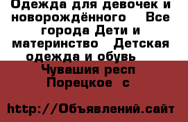 Одежда для девочек и новорождённого  - Все города Дети и материнство » Детская одежда и обувь   . Чувашия респ.,Порецкое. с.